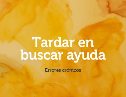 Errores crónicos (2): tardar en buscar ayuda o resignarse a las medias tintas